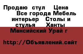 Продаю  стул  › Цена ­ 4 000 - Все города Мебель, интерьер » Столы и стулья   . Ханты-Мансийский,Урай г.